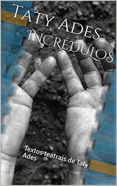 INCRÉDULOS: Textos teatrais de Taty Ades, do autor Taty Ades