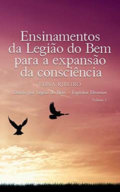 Ler Ensinamentos da Legião do Bem para a expansão da consciência : Ditado por Legião do Bem - Espíritos Diversos, do autor Edna Ribeiro
