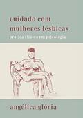 Ler Cuidado com mulheres lésbicas: prática clínica em psicologia, do autor Angélica Glória Ler Cuidado com mulheres lésbicas: prática clínica em psicologia, do autor Angélica Glória