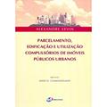 Ler Parcelamento, edificações e utilização - compulsórios de imóveis públicos urbanos, do autor Alexandre Levin
