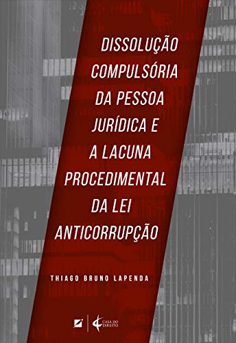 Ler Dissolução compulsória da pessoa jurídica e a lacuna procedimental da lei anticorrupção, do autor Thiago Bruno Lapenda