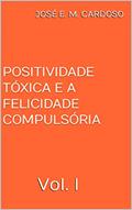 Ler Positividade Tóxica e a Felicidade Compulsória: Vol. I, do autor José E. M. Cardoso Ler Positividade Tóxica e a Felicidade Compulsória: Vol. I, do autor José E. M. Cardoso
