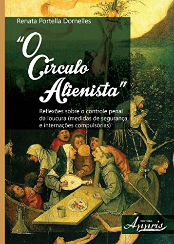 Ler O Círculo Alienista: Reflexões Sobre o Controle Penal da Loucura Medidas de Segurança e Internações Compulsórias, do autor RENATA PORTELLA DORNELLES