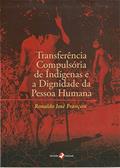 Ler Transferência Compulsória de Indígenas e a Dignidade da Pessoa Humana, do autor Ronaldo José Françosi