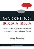 Ler Marketing Boca a Boca: Como as Empresas Inteligentes Levam as Pessoas a Falar Delas, do autor Andy Sernovitz