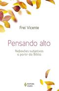 Pensando alto: Reflexões subjetivas a partir da Bíblia, do autor Frei Vicente