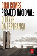 Ler Projeto Nacional: O dever da esperança, do autor Ciro Gomes Ler Projeto Nacional: O dever da esperança, do autor Ciro Gomes