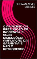 Ler O PRINCÍPIO DA PRESUNÇÃO DE INOCÊNCIA E SUAS DIMENSÕES: AMPLIAÇÃO DA GARANTIA E NÃO O RETROCESSO., do autor DHOVAN ALVES MENDES