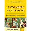 Ler Coragem de Conviver, A - Organizando as Relações Interpessoais, do autor Luiz Schettini Filho