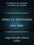 Ler Cenas da Escravidão: 1849-1888: O Sofrimento dos Torturados no Império da Crueldade, do autor Sérgio Barcellos Ximenes