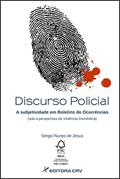 Ler Discurso policial: a subjetividade em boletins de ocorrências (sob a perspectiva da violência doméstica), do autor Sérgio Nunes de Jesus