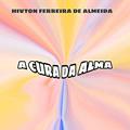 Ler A CURA DA ALMA, do autor HIVTON FERREIRA DE ALMEIDA Ler A CURA DA ALMA, do autor HIVTON FERREIRA DE ALMEIDA