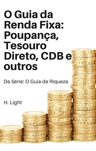 Ler O Guia da Renda Fixa: Poupança, Tesouro Direto, CDB e Outros (O guia da Riqueza), do autor Henry Light