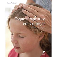 Toque terapêutico em crianças: Massagem, reflexologia e acupressão para crianças dos 4 aos 12 anos, do autor Mary Atkinson