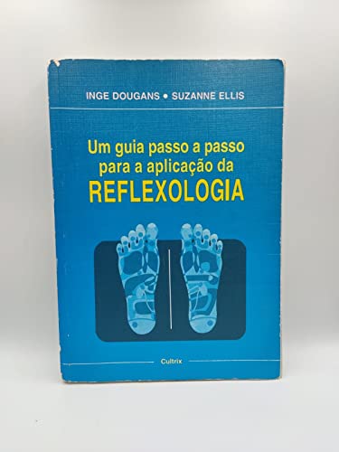 Ler Um Guia Passo a Passo Para a Aplicação da Reflexologia, do autor Inge Dougans; Suzanne Ellis