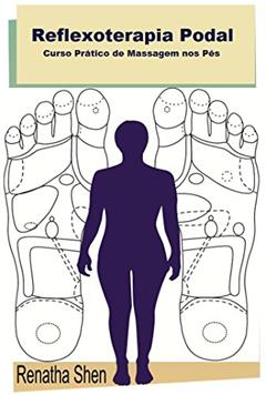 Reflexoterapia Podal: Curso Prático de Massagem nos Pés, do autor R. Shen