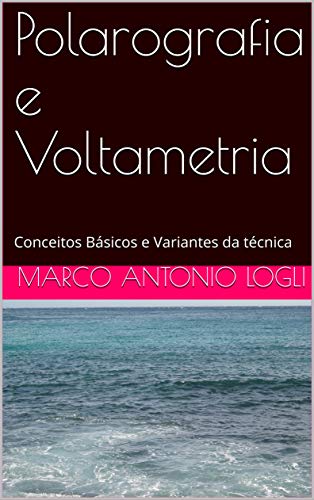 Ler Polarografia e Voltametria : Conceitos Básicos e Variantes da técnica, do autor MARCO ANTONIO LOGLI