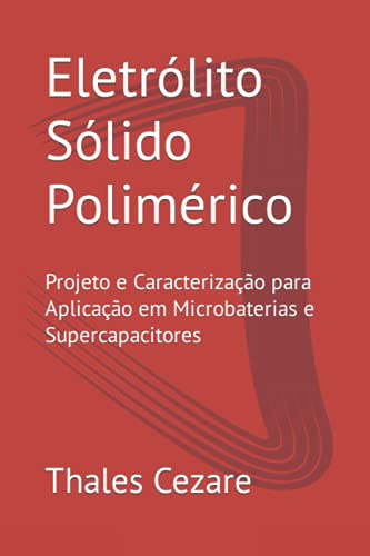 Ler Eletrólito Sólido Polimérico: Projeto e Caracterização para Aplicação em Microbaterias e Supercapacitores (Portuguese Edition), do autor Prof Thales de Társis Cezare Ler Eletrólito Sólido Polimérico: Projeto e Caracterização para Aplicação em Microbaterias e Supercapacitores (Portuguese Edition), do autor Prof Thales de Társis Cezare