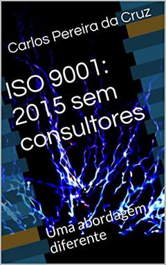 ISO 9001: 2015 sem consultores: Uma abordagem diferente, do autor Carlos Pereira da Cruz