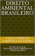 Ler DIREITO AMBIENTAL BRASILEIRO: ESTUDO DE CASO DE DESCENTRALIZAÇÃO AMBIENTAL NO ESTADO DO AMAPÁ, do autor PAULO SÉRGIO SAMPAIO FIGUEIRA