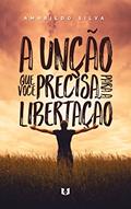 Ler A unção que você precisa para a libertação, do autor Amarildo Silva