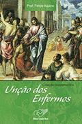Ler Unção dos enfermos (Coleção Sacramentos), do autor Prof. Felipe Aquino