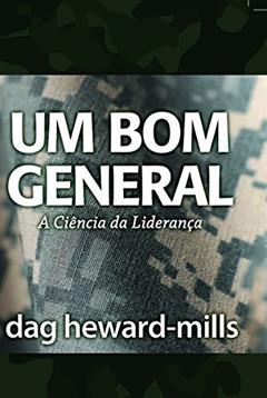 Um Bom General: A Ciência da Liderança (Portuguese Edition), do autor Dag Heward-Mills