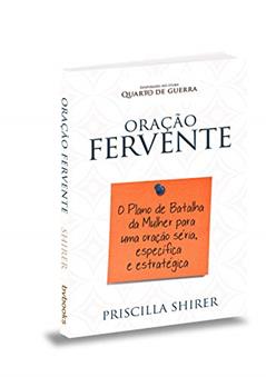 Oração fervente, do autor Priscilla Shirer
