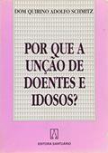 Ler Por que a Unção de Doentes Idosos, do autor Quirino Adolfo Schmitz