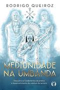 Ler Mediunidade na Umbanda: Descubra os fundamentos da prática e desenvolvimento do médium de terreiro, do autor Rodrigo Queiroz