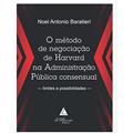 Ler O Método de Negociação de Harvard na Administração Pública Consensual: Limites e Possibilidades, do autor Noel Antônio Baratieri