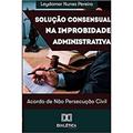 Ler Solução consensual na improbidade administrativa: acordo de não persecução civil, do autor Leydomar Nunes Pereira
