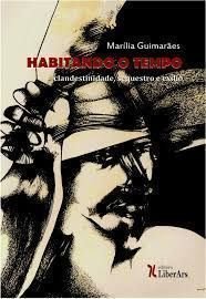 Habitando o Tempo. Clandestinidade, Sequestro e Exílio, do autor Marília Guimarães