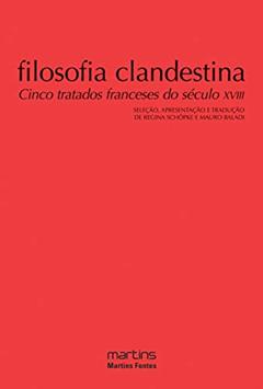 Filosofia clandestina - Cinco tratados Franceses do século XVIII - Vol. 1, do autor Regina Schopke