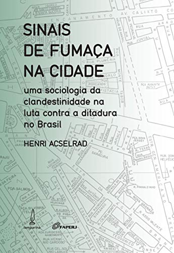 Sinais de fumaça na cidade: Uma sociologia da clandestinidade na luta contra a ditadura no Brasil, do autor Henri Acselrad