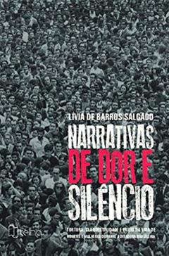 Narrativas de dor e Silêncio: Tortura, Clandestinidade e Exílio na Vida de Homens e Mulheres Durante a Ditadura Brasileira, do autor Lívia de Barros Salgado