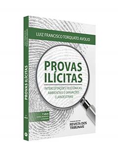 Provas Ilícitas - Interceptações Telefônicas, Ambientais e Gravações Clandestinas, do autor Luiz Francisco Torquato Avolio