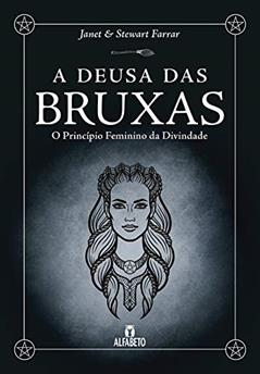 Deusa das Bruxas, A: O Princípio Feminino da Divindade, do autor Janet Farrar; Stewart Farrar