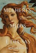 Ler Mulheres, mitos e deusas: O feminino através dos tempos, do autor Martha Robles Ler Mulheres, mitos e deusas: O feminino através dos tempos, do autor Martha Robles