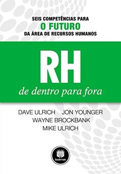RH de Dentro para Fora: Seis Competências para o Futuro da Área de Recursos Humanos, do autor Dave Ulrich; Jon Younger; Wayne Brockbank; Mike Ulrich