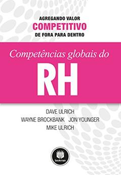 Competências Globais de RH: Agregando Valor Competitivo de Fora para Dentro, do autor Dave Ulrich; Wayne Brockbank; Jon Younger; Mike Ulrich
