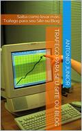 Ler Trafego Para seu Site ou Blog: Saiba como levar mais Trafego para seu Site ou Blog, do autor Antonio Junior