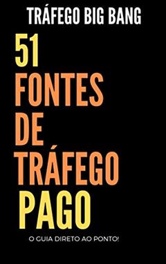 O GUIA DO TRAFEGO - BIG BANG: 51 Fontes De Tráfego Pago - O Guia Direto ao Ponto., do autor JULIOS SCOTT; JK Corgan