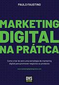 Ler Marketing Digital na Prática: Como criar do zero uma estratégia de marketing digital para promover negócios ou produtos, do autor Paulo Faustino