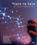 Ler Tipos na tela: Um guia para designers, editores, tipógrafos, blogueiros e estudantes, do autor Ellen Lupton Ler Tipos na tela: Um guia para designers, editores, tipógrafos, blogueiros e estudantes, do autor Ellen Lupton