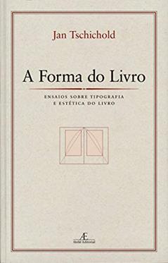 A Forma do Livro: Ensaios sobre Tipografia e Estética do Livro, do autor Jan Tschichold