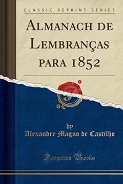 Almanach de Lembranças para 1852 (Classic Reprint), do autor Alexandre Magno de Castilho