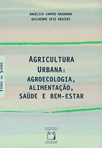 Ler Agricultura Urbana: agroecologia, alimentação, saúde e bem-estar, do autor Angélica Campos Nakamura; Guilherme Reis Ranieri
