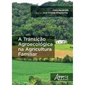 Ler A transição agroecológica na agricultura familiar, do autor Célio Haverroth; José Geraldo Wizniewsky