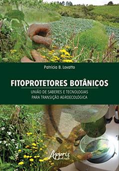 Fitoprotetores botânicos: união de saberes e tecnologias para transição agroecológica, do autor Patrícia B. Lovatto